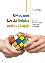 Układanie kostki Rubika metodą bajek. Poradnik dla początkujących i terapeutów zajęciowych - Anna Wojas