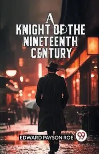 A Knight Of The Nineteenth Century - Edward Roe Payson