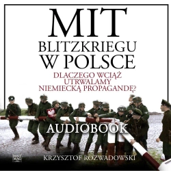 audiobook Mit blitzkriegu w Polsce. Dlaczego wciąż utrwalamy niemiecką propagandę? - Krzysztof Rozwadowski