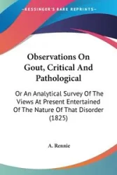Observations On Gout, Critical And Pathological - Rennie A.