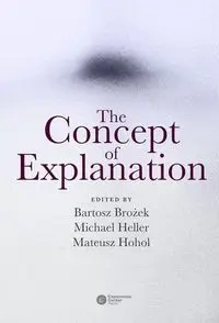 The Concept of Explanation - Brożek Bartosz, Heller Michael, Hohol Mateusz