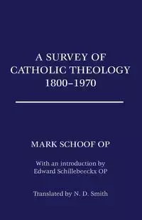 A Survey of Catholic Theology, 1800-1970 - Ted Mark Schoof OP
