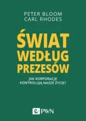 Świat według prezesów. Jak korporacje kontrolują.. - Peter Bloom, Carl Rhodes