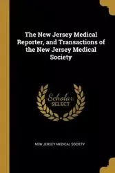 The New Jersey Medical Reporter, and Transactions of the New Jersey Medical Society - Jersey Medical Society New