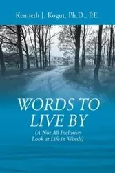 Words to Live By - Kenneth Kogut PhD PE J