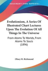 Evolutionism, A Series Of Illustrated Chart Lectures Upon The Evolution Of All Things In The Universe - Richmond Olney H.