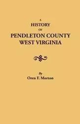 History of Pendleton County, West Virginia - Morton Oren F.