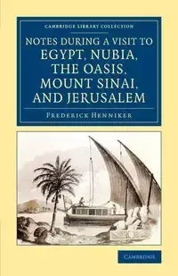 Notes During a Visit to Egypt, Nubia, the Oasis, Mount Sinai, and Jerusalem - Frederick Henniker