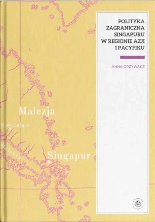 Polityka zagraniczna Singapuru w regionie Azjii... - Anna Grzywacz