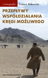 Idee i Etnografia. Przepływy, współdziałania, kręgi możliwego. Antropologia powodzenia - Tomasz Rakowski