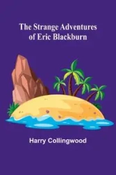 The Strange Adventures of Eric Blackburn - Harry Collingwood