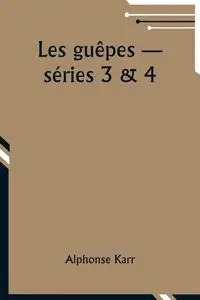 Les guêpes ­- séries 3 & 4 - Alphonse Karr