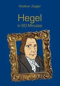 Hegel in 60 Minutes - Ziegler Walther