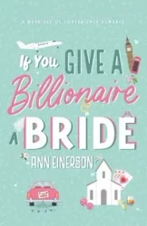 If You Give A Billionaire A Bride - Ann Einerson