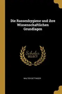 Die Rassenhygiene und ihre Wissenschaftlichen Grundlagen - Walter Oettinger