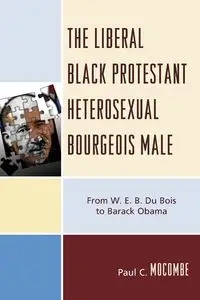 The Liberal Black Protestant Heterosexual Bourgeois Male - Paul C. Mocombe