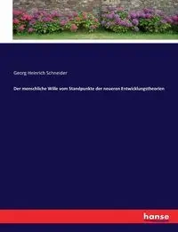Der menschliche Wille vom Standpunkte der neueren Entwicklungstheorien - Schneider Georg Heinrich