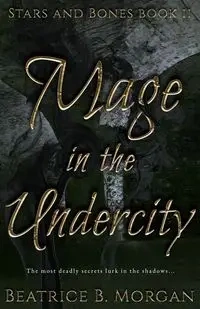Mage In the Undercity - Morgan Beatrice B