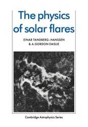 The Physics of Solar Flares - Tandberg-Hanssen Einar