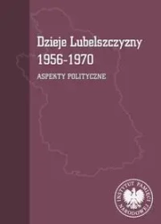 Dzieje Lubelszczyzny 1956-1970. Aspekty polityczne - Tomasz Osiński, Mariusz Mazur