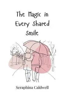 The Magic in Every Shared Smile - Caldwell Seraphina