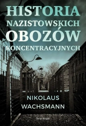 Historia nazistowskich obozów koncentracyjnych - Nikolaus Wachsmann, Maciej Antosiewicz