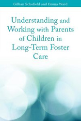 Understanding and Working with Parents of Children in Long-Term Foster Care - Gillian Schofield