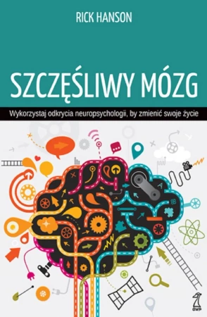 Szczęśliwy mózg. Wykorzystaj odkrycia neuropsychologii, by zmienić swoje życie - Rick Hanson