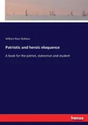 Patriotic and heroic eloquence - Wallace William Ross