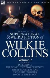 The Collected Supernatural and Weird Fiction of Wilkie Collins - Collins Wilkie