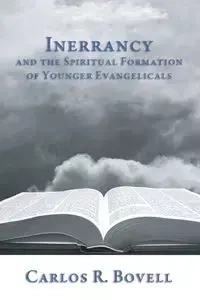 Inerrancy and the Spiritual Formation of Younger Evangelicals - Carlos R. Bovell
