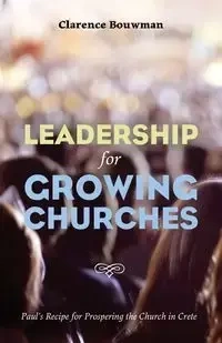 Leadership for Growing Churches - Clarence Bouwman