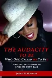 The Audacity to Be Who God Called ME to Be! - Janice D. Moultry