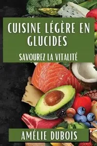 Cuisine Légère en Glucides - Dubois Amélie
