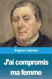 J'ai compromis ma femme - Labiche Eugène