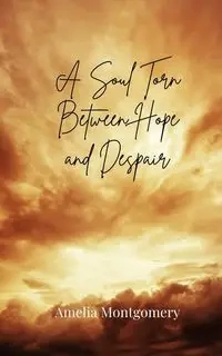 A Soul Torn Between Hope and Despair - Amelia Montgomery