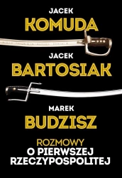 Rozmowy o Pierwszej Rzeczypospolitej - Jacek Bartosiak, Jacek Komuda, Marek Budzisz