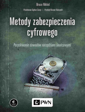 Metody zabezpieczenia cyfrowego. Pozyskiwanie dowodów narzędziami linuksowymi - Bruce Nikkel