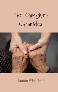 The Caregiver Chronicles - Whitfield Ronan
