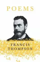 Poems;With a Chapter from Francis Thompson, Essays, 1917 by Benjamin Franklin Fisher - Francis Thompson