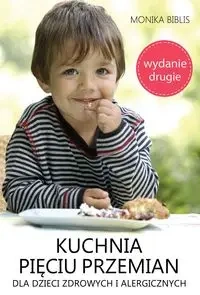 Kuchnia pięciu przemian dla dzieci zdrowych i alergicznych - Monika Biblis