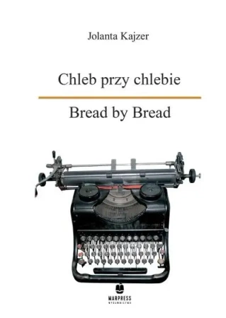 Chleb przy chlebie. Bread by Bread - Jolanta Kajzer