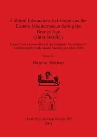 Cultural Interactions in Europe and the Eastern Mediterranean during the Bronze Age (3000-500 BC) - Werbart Bozena