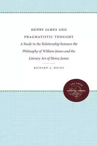 Henry James and Pragmatistic Thought - Richard A. Hocks