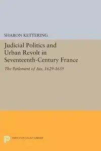 Judicial Politics and Urban Revolt in Seventeenth-Century France - Sharon Kettering