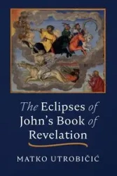 The Eclipses of John's Book of Revelation - Utrobičić Matko
