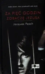 Za pięć godzin zobaczę Jezusa. Dziennik więzienny - Jacques Fesch