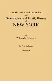 Historic Homes and Institutions and Genealogical and Family History of New York. in Four Volumes. Volume IV - William S. Pelletreau