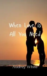 When Love is All You Need - Audrey White