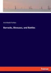 Barracks, Bivouacs, and Battles - Forbes Archibald
